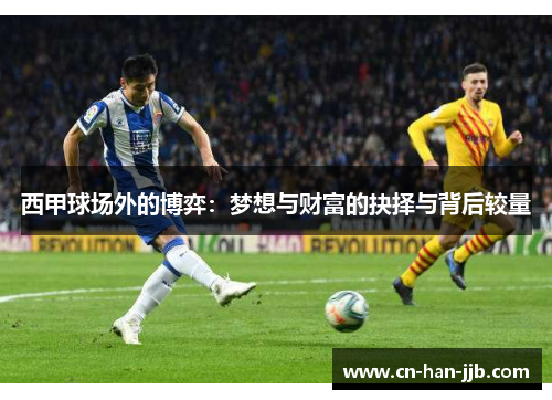西甲球场外的博弈：梦想与财富的抉择与背后较量