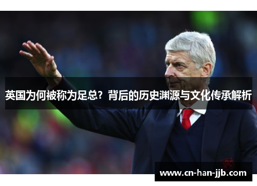 英国为何被称为足总？背后的历史渊源与文化传承解析