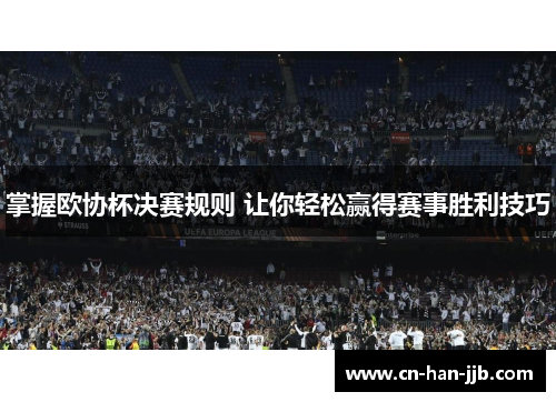 掌握欧协杯决赛规则 让你轻松赢得赛事胜利技巧