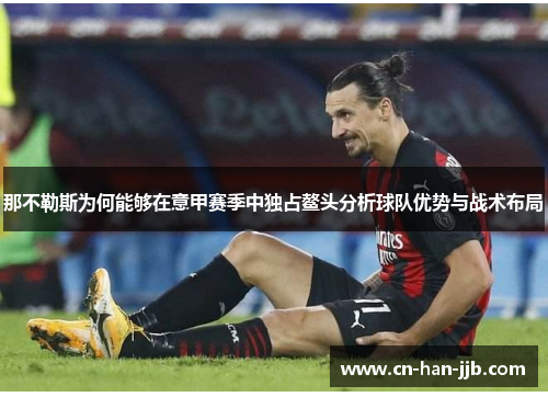 那不勒斯为何能够在意甲赛季中独占鳌头分析球队优势与战术布局