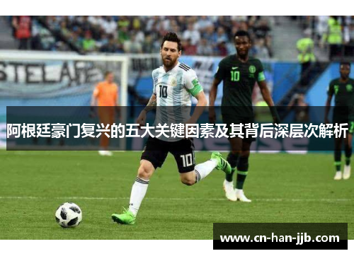 阿根廷豪门复兴的五大关键因素及其背后深层次解析 阿根廷豪门复兴的五大关键因素及其背后深层次解析