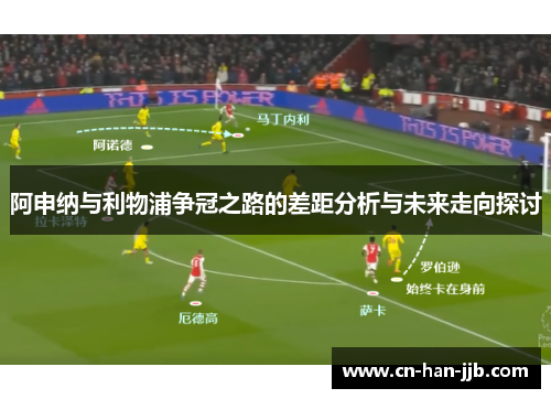 阿申纳与利物浦争冠之路的差距分析与未来走向探讨