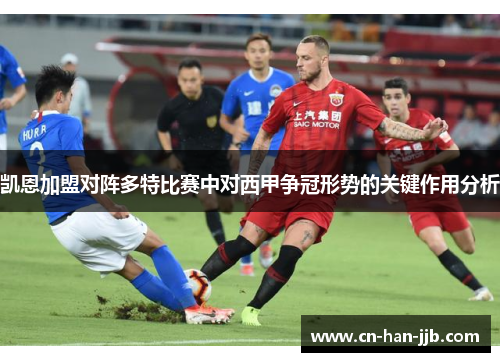 凯恩加盟对阵多特比赛中对西甲争冠形势的关键作用分析