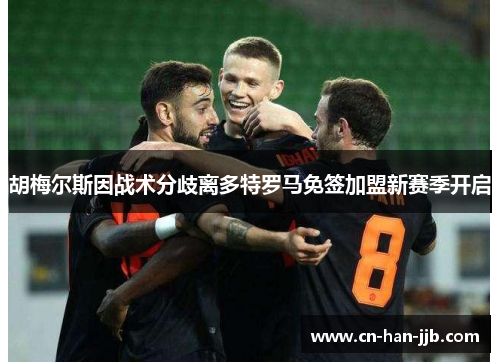 胡梅尔斯因战术分歧离多特罗马免签加盟新赛季开启