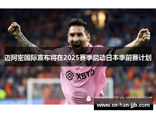 迈阿密国际宣布将在2025赛季启动日本季前赛计划